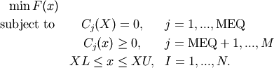 \begin{eqnarray*} \min F(x) \\ \text{subject to } & C_j(X) = 0 , &j = 1,...,\text{MEQ}\\
& C_j(x) \geq 0 , &j = \text{MEQ}+1,...,M\\
& XL \leq x \leq XU , &I = 1,...,N. \end{eqnarray*}
