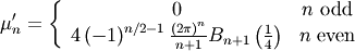 \[ \mu_{n}^{\prime}=\left\{ \begin{array}{cc} 0 & n\textrm{ odd}\\ 4\left(-1\right)^{n/2-1}\frac{\left(2\pi\right)^{n}}{n+1}B_{n+1}\left(\frac{1}{4}\right) & n\textrm{ even}\end{array}\right.\]