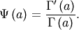 \[ \Psi\left(a\right)=\frac{\Gamma^{\prime}\left(a\right)}{\Gamma\left(a\right)}.\]