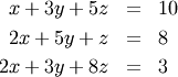 \begin{eqnarray*} x+3y+5z & = & 10\\ 2x+5y+z & = & 8\\ 2x+3y+8z & = & 3\end{eqnarray*}