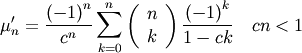 \[ \mu_{n}^{\prime}=\frac{\left(-1\right)^{n}}{c^{n}}\sum_{k=0}^{n}\left(\begin{array}{c} n\\ k\end{array}\right)\frac{\left(-1\right)^{k}}{1-ck}\quad cn<1\]