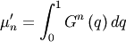 \[ \mu_{n}^{\prime}=\int_{0}^{1}G^{n}\left(q\right)dq\]