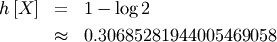 \begin{eqnarray*} h\left[X\right] & = & 1-\log2\\  & \approx & 0.30685281944005469058\end{eqnarray*}