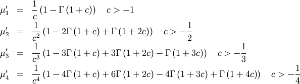 \begin{eqnarray*} \mu_{1}^{\prime} & = & \frac{1}{c}\left(1-\Gamma\left(1+c\right)\right)\quad c>-1\\ \mu_{2}^{\prime} & = & \frac{1}{c^{2}}\left(1-2\Gamma\left(1+c\right)+\Gamma\left(1+2c\right)\right)\quad c>-\frac{1}{2}\\ \mu_{3}^{\prime} & = & \frac{1}{c^{3}}\left(1-3\Gamma\left(1+c\right)+3\Gamma\left(1+2c\right)-\Gamma\left(1+3c\right)\right)\quad c>-\frac{1}{3}\\ \mu_{4}^{\prime} & = & \frac{1}{c^{4}}\left(1-4\Gamma\left(1+c\right)+6\Gamma\left(1+2c\right)-4\Gamma\left(1+3c\right)+\Gamma\left(1+4c\right)\right)\quad c>-\frac{1}{4}\end{eqnarray*}