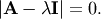 \[ \left|\mathbf{A}-\lambda\mathbf{I}\right|=0.\]