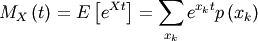 \[ M_{X}\left(t\right)=E\left[e^{Xt}\right]=\sum_{x_{k}}e^{x_{k}t}p\left(x_{k}\right)\]
