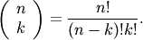 \[ \left(\begin{array}{c} n\\ k\end{array}\right)=\frac{n!}{\left(n-k\right)!k!}.\]