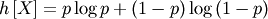 \[ h\left[X\right]=p\log p+\left(1-p\right)\log\left(1-p\right)\]