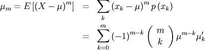 \begin{eqnarray*} \mu_{m}=E\left[\left(X-\mu\right)^{m}\right] & = & \sum_{k}\left(x_{k}-\mu\right)^{m}p\left(x_{k}\right)\\  & = & \sum_{k=0}^{m}\left(-1\right)^{m-k}\left(\begin{array}{c} m\\ k\end{array}\right)\mu^{m-k}\mu_{k}^{\prime}\end{eqnarray*}