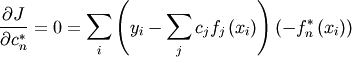 \[ \frac{\partial J}{\partial c_{n}^{*}}=0=\sum_{i}\left(y_{i}-\sum_{j}c_{j}f_{j}\left(x_{i}\right)\right)\left(-f_{n}^{*}\left(x_{i}\right)\right)\]
