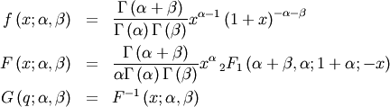 \begin{eqnarray*} f\left(x;\alpha,\beta\right) & = & \frac{\Gamma\left(\alpha+\beta\right)}{\Gamma\left(\alpha\right)\Gamma\left(\beta\right)}x^{\alpha-1}\left(1+x\right)^{-\alpha-\beta}\\ F\left(x;\alpha,\beta\right) & = & \frac{\Gamma\left(\alpha+\beta\right)}{\alpha\Gamma\left(\alpha\right)\Gamma\left(\beta\right)}x^{\alpha}\,_{2}F_{1}\left(\alpha+\beta,\alpha;1+\alpha;-x\right)\\ G\left(q;\alpha,\beta\right) & = & F^{-1}\left(x;\alpha,\beta\right)\end{eqnarray*}