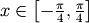 x\in\left[-\frac{\pi}{4},\frac{\pi}{4}\right]