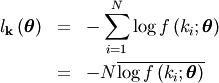 \begin{eqnarray*} l_{\mathbf{k}}\left(\boldsymbol{\theta}\right) & = & -\sum_{i=1}^{N}\log f\left(k_{i};\boldsymbol{\theta}\right)\\ & = & -N\overline{\log f\left(k_{i};\boldsymbol{\theta}\right)}\end{eqnarray*}