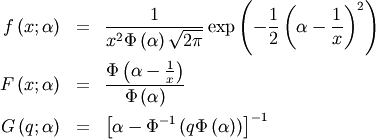 \begin{eqnarray*} f\left(x;\alpha\right) & = & \frac{1}{x^{2}\Phi\left(\alpha\right)\sqrt{2\pi}}\exp\left(-\frac{1}{2}\left(\alpha-\frac{1}{x}\right)^{2}\right)\\ F\left(x;\alpha\right) & = & \frac{\Phi\left(\alpha-\frac{1}{x}\right)}{\Phi\left(\alpha\right)}\\ G\left(q;\alpha\right) & = & \left[\alpha-\Phi^{-1}\left(q\Phi\left(\alpha\right)\right)\right]^{-1}\end{eqnarray*}