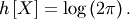 \[ h\left[X\right]=\log\left(2\pi\right).\]