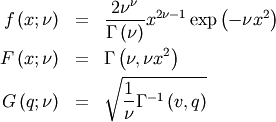 \begin{eqnarray*} f\left(x;\nu\right) & = & \frac{2\nu^{\nu}}{\Gamma\left(\nu\right)}x^{2\nu-1}\exp\left(-\nu x^{2}\right)\\ F\left(x;\nu\right) & = & \Gamma\left(\nu,\nu x^{2}\right)\\ G\left(q;\nu\right) & = & \sqrt{\frac{1}{\nu}\Gamma^{-1}\left(v,q\right)}\end{eqnarray*}