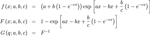 \begin{eqnarray*} f\left(x;a,b,c\right) & = & \left(a+b\left(1-e^{-cx}\right)\right)\exp\left[ax-bx+\frac{b}{c}\left(1-e^{-cx}\right)\right]\\ F\left(x;a,b,c\right) & = & 1-\exp\left[ax-bx+\frac{b}{c}\left(1-e^{-cx}\right)\right]\\ G\left(q;a,b,c\right) & = & F^{-1}\end{eqnarray*}